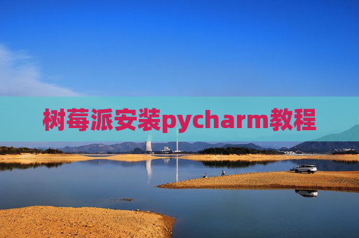 树莓派安装pycharm教程